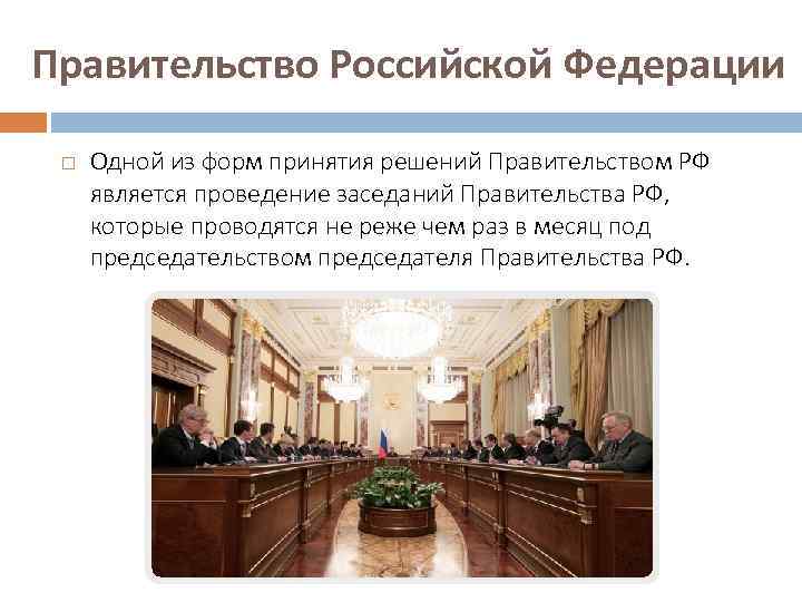 Правительство Российской Федерации Одной из форм принятия решений Правительством РФ является проведение заседаний Правительства