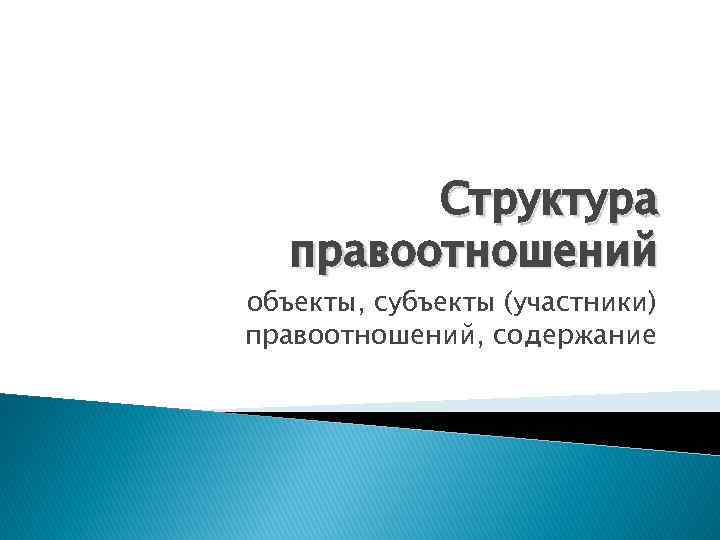 Структура правоотношений объекты, субъекты (участники) правоотношений, содержание 