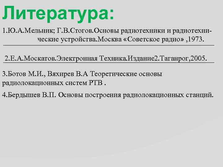 Литература: 1. Ю. А. Мельник; Г. В. Стогов. Основы радиотехники и радиотехнические устройства. Москва