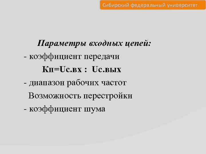 Сибирский федеральный университет Параметры входных цепей: - коэффициент передачи Кп=Uс. вх : Uс. вых