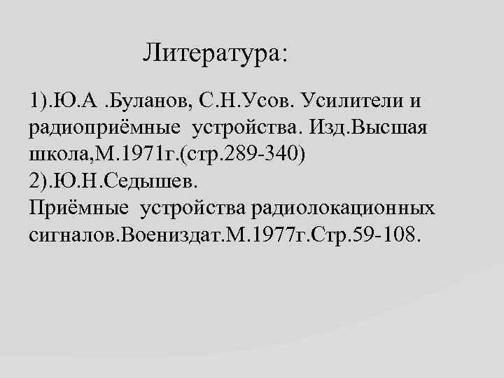 Литература: 1). Ю. А. Буланов, С. Н. Усов. Усилители и радиоприёмные устройства. Изд. Высшая