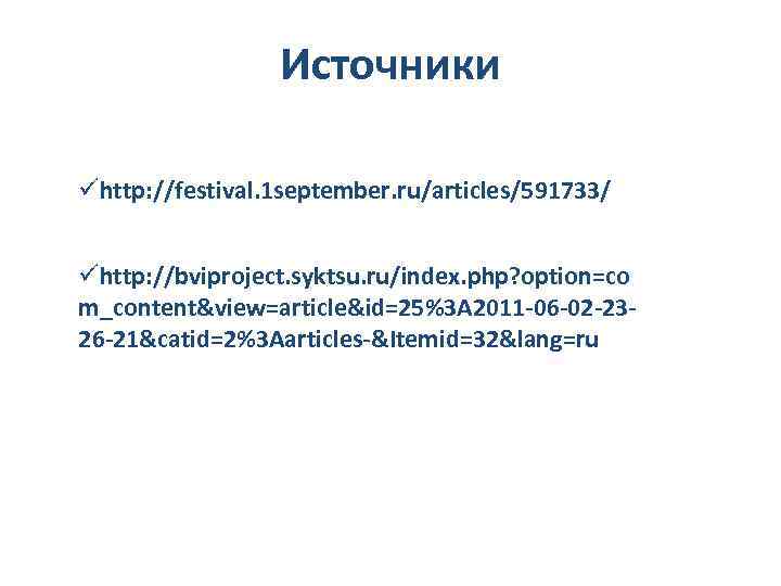 Источники ühttp: //festival. 1 september. ru/articles/591733/ ühttp: //bviproject. syktsu. ru/index. php? option=co m_content&view=article&id=25%3 A