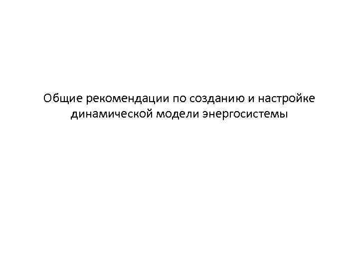 Общие рекомендации по созданию и настройке динамической модели энергосистемы 