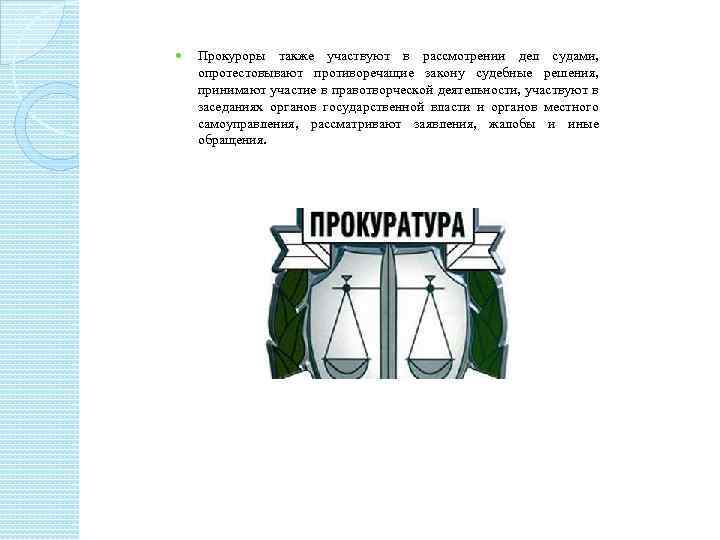  Прокуроры также участвуют в рассмотрении дел судами, опротестовывают противоречащие закону судебные решения, принимают