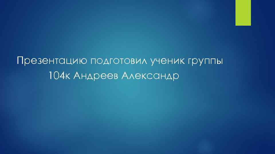 Презентацию подготовил ученик группы 104 к Андреев Александр 