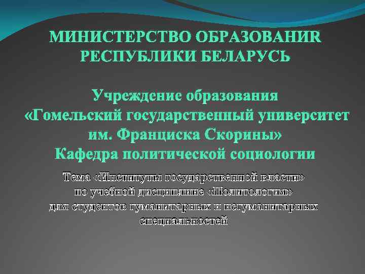МИНИСТЕРСТВО ОБРАЗОВАНИЯ РЕСПУБЛИКИ БЕЛАРУСЬ Учреждение образования «Гомельский государственный университет им. Франциска Скорины» Кафедра политической