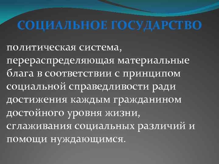 СОЦИАЛЬНОЕ ГОСУДАРСТВО политическая система, перераспределяющая материальные блага в соответствии с принципом социальной справедливости ради