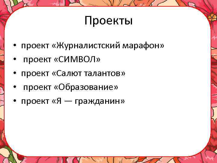 Проекты • • • проект «Журналистский марафон» проект «СИМВОЛ» проект «Салют талантов» проект «Образование»