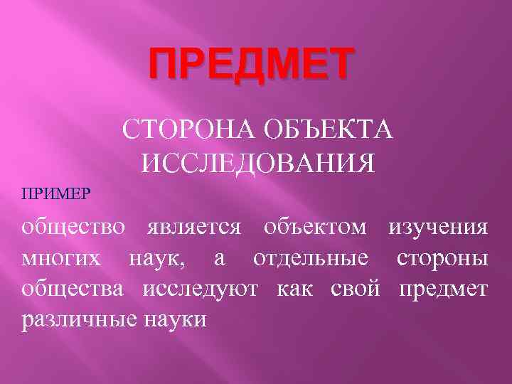 ПРЕДМЕТ СТОРОНА ОБЪЕКТА ИССЛЕДОВАНИЯ ПРИМЕР общество является объектом изучения многих наук, а отдельные стороны