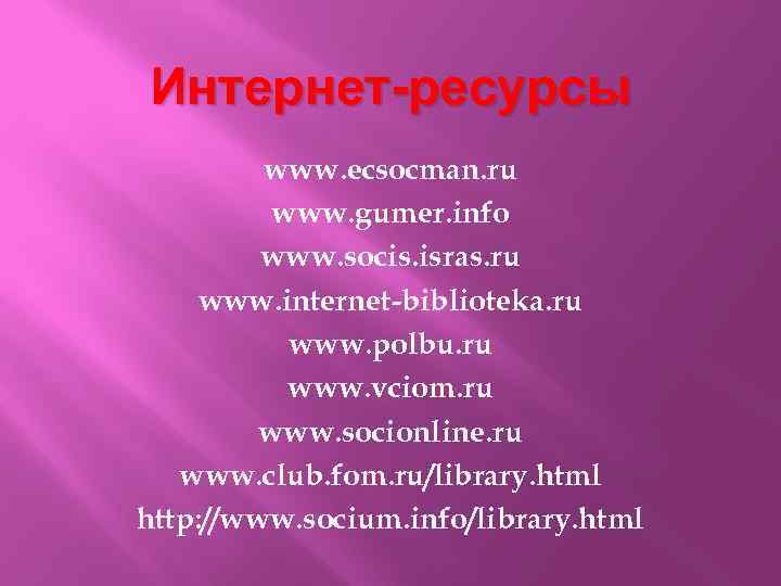 Интернет-ресурсы www. ecsocman. ru www. gumer. info www. socis. isras. ru www. internet-biblioteka. ru