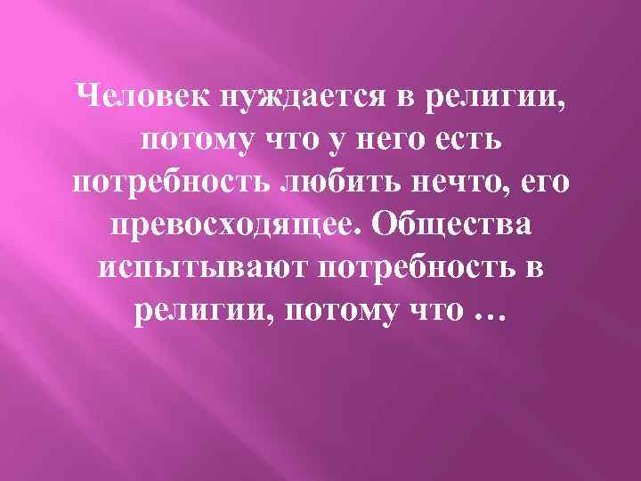 Человек нуждается в религии, потому что у него есть потребность любить нечто, его превосходящее.