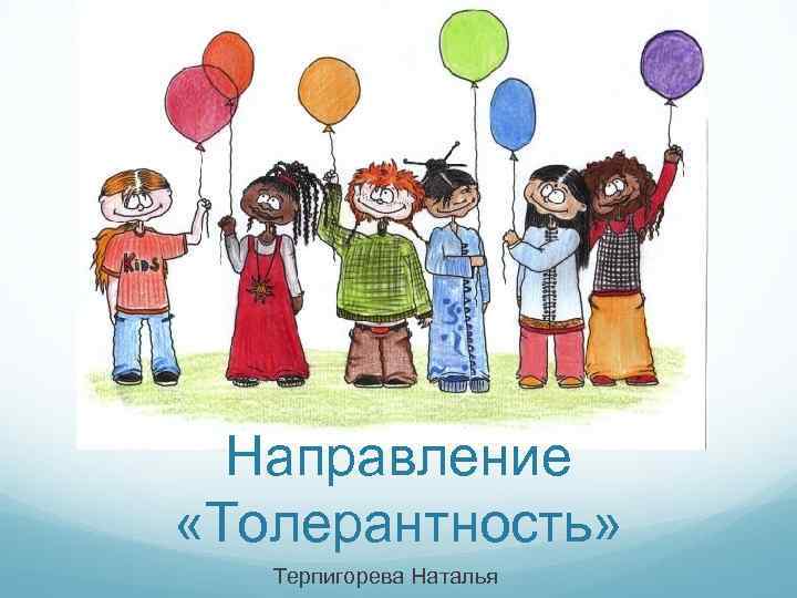 Направление «Толерантность» Терпигорева Наталья 