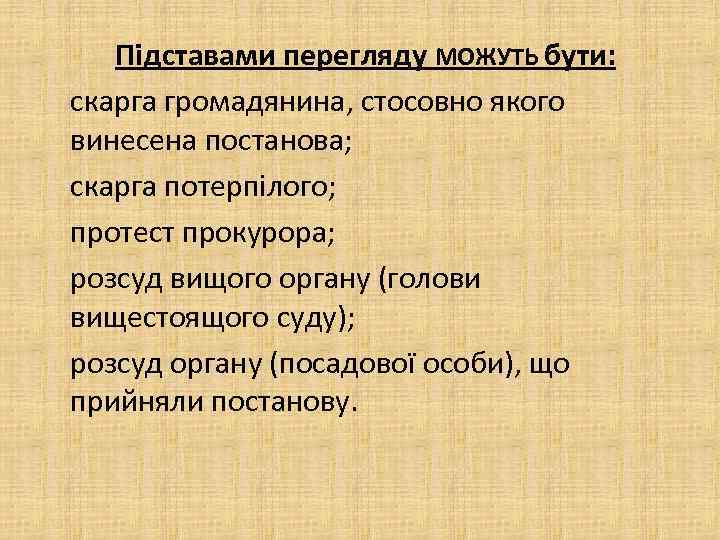 Підставами перегляду МОЖУТЬ бути: скарга громадянина, стосовно якого винесена постанова; скарга потерпілого; протест прокурора;