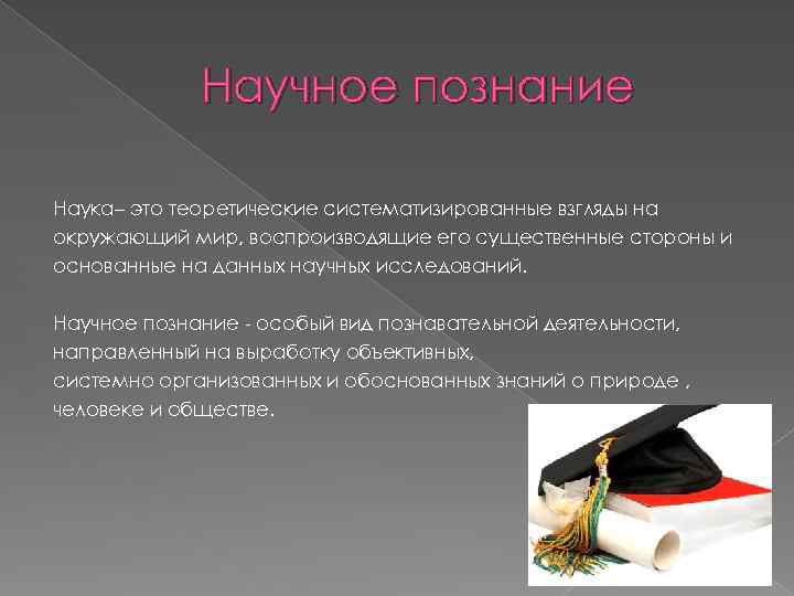 Научное познание Наука– это теоретические систематизированные взгляды на окружающий мир, воспроизводящие его существенные стороны