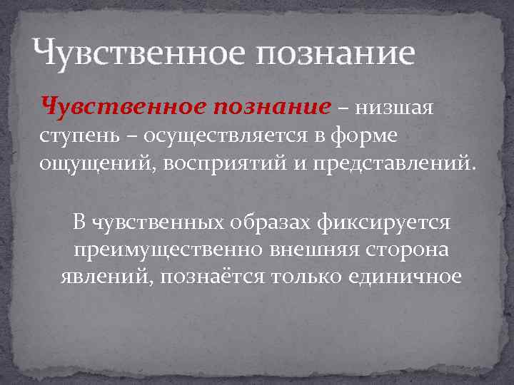 Чувственное познание – низшая ступень – осуществляется в форме ощущений, восприятий и представлений. В