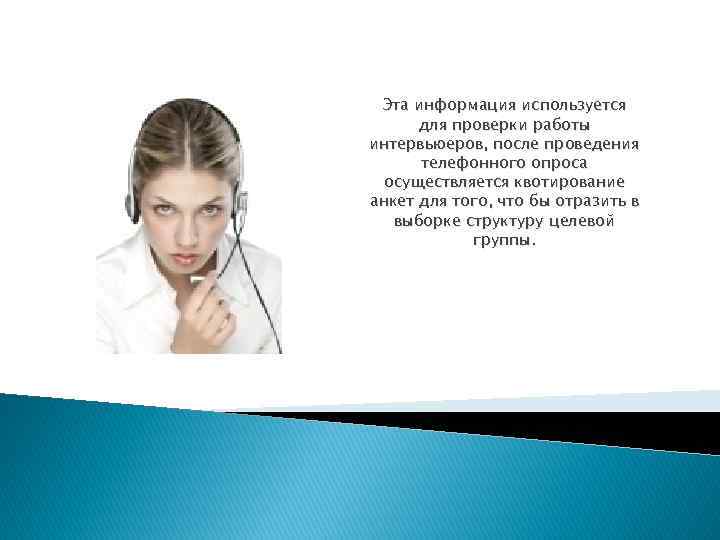 Эта информация используется для проверки работы интервьюеров, после проведения телефонного опроса осуществляется квотирование анкет