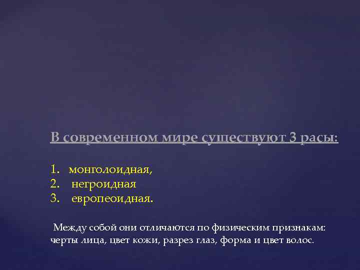 В современном мире существуют 3 расы: 1. монголоидная, 2. негроидная 3. европеоидная. Между собой