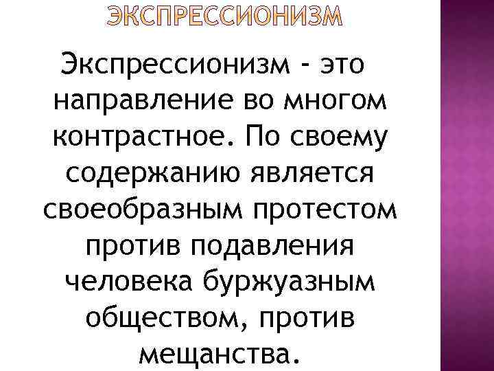 Экспрессионизм - это направление во многом контрастное. По своему содержанию является своеобразным протестом против