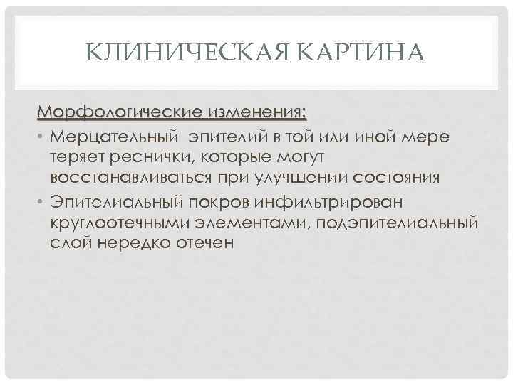 КЛИНИЧЕСКАЯ КАРТИНА Морфологические изменения: • Мерцательный эпителий в той или иной мере теряет реснички,