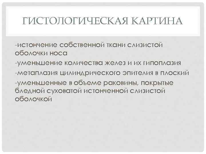 ГИСТОЛОГИЧЕСКАЯ КАРТИНА -истончение собственной ткани слизистой оболочки носа -уменьшение количества желез и их гипоплазия