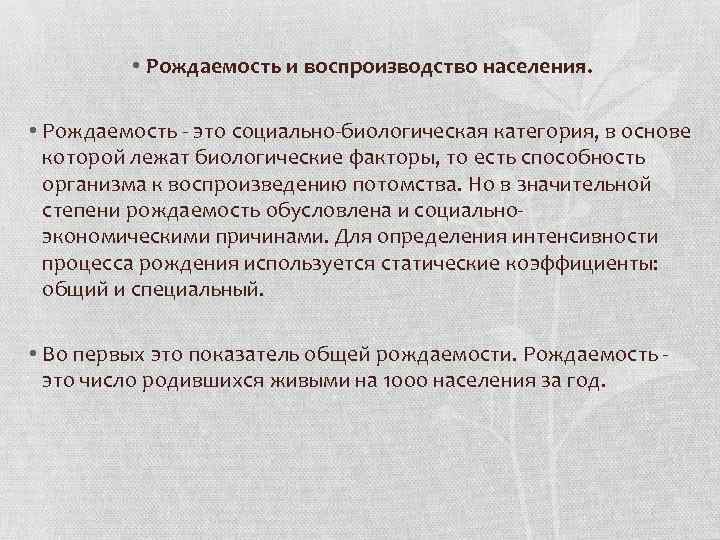  • Рождаемость и воспроизводство населения. • Рождаемость - это социально-биологическая категория, в основе
