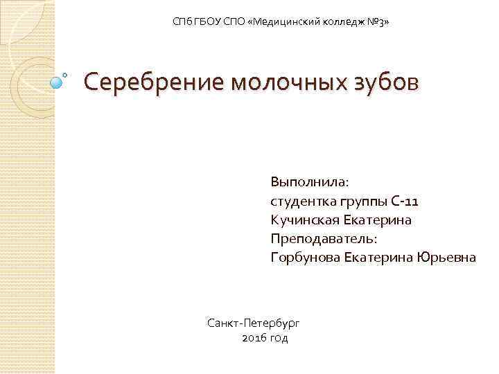 СПб ГБОУ СПО «Медицинский колледж № 3» Серебрение молочных зубов Выполнила: студентка группы С-11