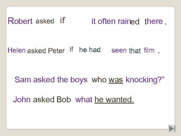 asked Robert said, if “Does it often rained there? ”. Helen asked Peter if