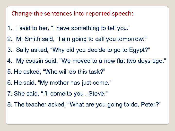 Change the sentences into reported speech: 1. I said to her, “I have something