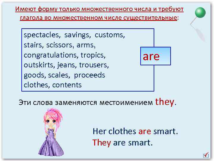 Имеют форму только множественного числа и требуют глагола во множественном числе существительные: spectacles, savings,
