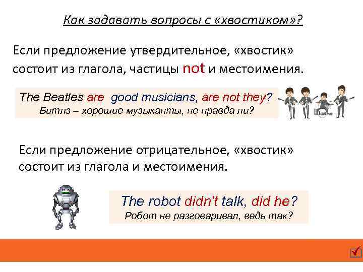 Как задавать вопросы с «хвостиком» ? Если предложение утвердительное, «хвостик» состоит из глагола, частицы
