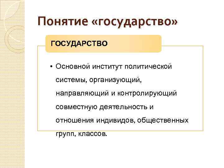 Понятие «государство» ГОСУДАРСТВО • Основной институт политической системы, организующий, направляющий и контролирующий совместную деятельность