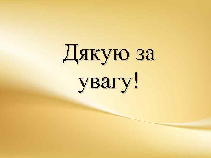 Дякую за увагу! 