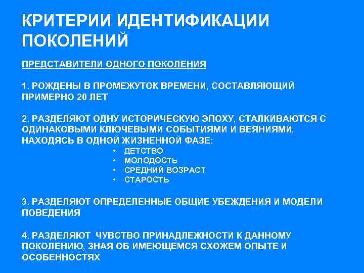 КРИТЕРИИ ИДЕНТИФИКАЦИИ ПОКОЛЕНИЙ ПРЕДСТАВИТЕЛИ ОДНОГО ПОКОЛЕНИЯ 1. РОЖДЕНЫ В ПРОМЕЖУТОК ВРЕМЕНИ, СОСТАВЛЯЮЩИЙ ПРИМЕРНО 20