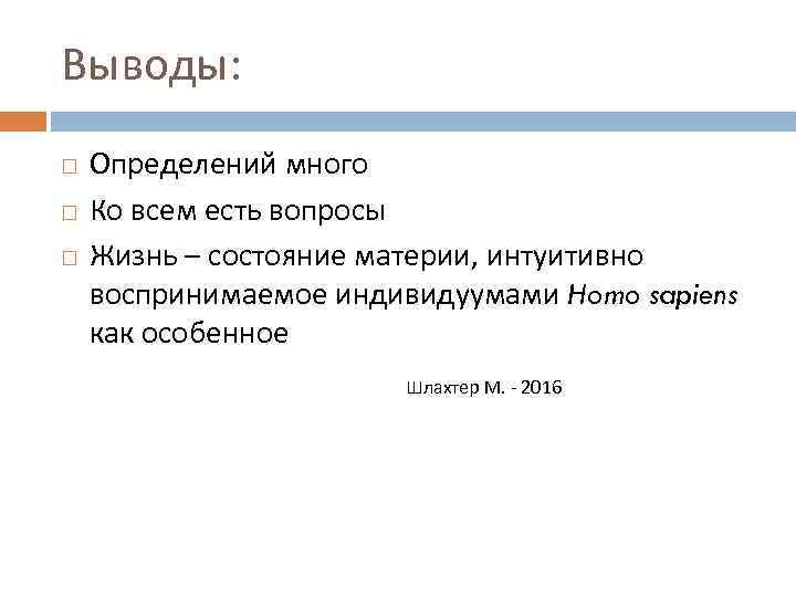 Выводы: Определений много Ко всем есть вопросы Жизнь – состояние материи, интуитивно воспринимаемое индивидуумами