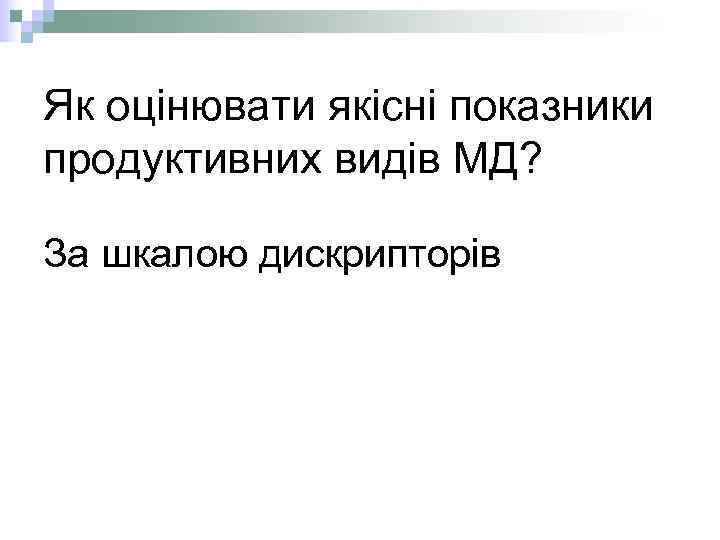 Як оцінювати якісні показники продуктивних видів МД? За шкалою дискрипторів 