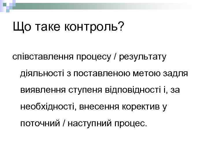 Що таке контроль? співставлення процесу / результату діяльності з поставленою метою задля виявлення ступеня