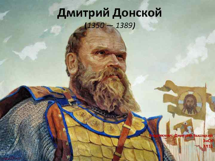 Дмитрий Донской (1350 — 1389) Подготовил: Дмитрий Высоцкий Эи. СК ЭЛ 12 