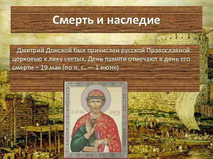 Смерть и наследие Дмитрий Донской был причислен русской Православной церковью к лику святых. День