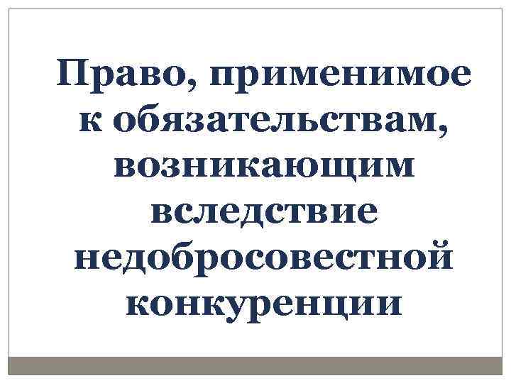 Право, применимое к обязательствам, возникающим вследствие недобросовестной конкуренции 
