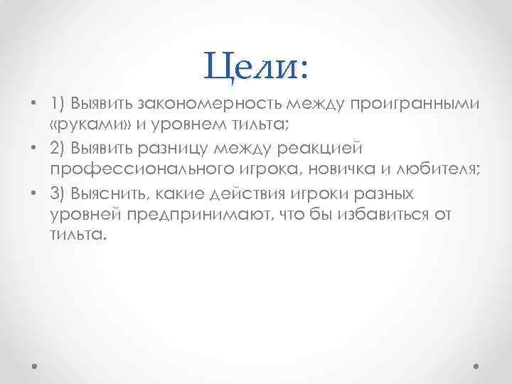 Цели: • 1) Выявить закономерность между проигранными «руками» и уровнем тильта; • 2) Выявить