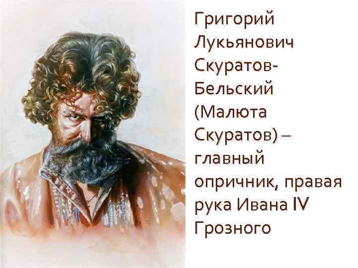 Григорий Лукьянович Скуратов. Бельский (Малюта Скуратов) – главный опричник, правая рука Ивана IV Грозного