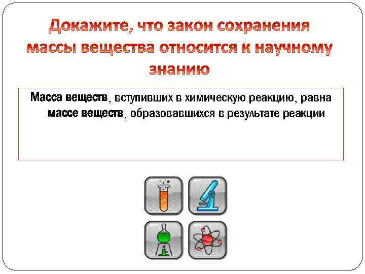 Масса веществ, вступивших в химическую реакцию, равна массе веществ, образовавшихся в результате реакции 