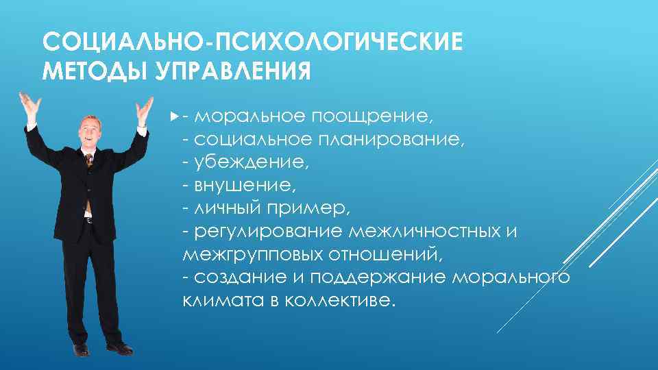 СОЦИАЛЬНО-ПСИХОЛОГИЧЕСКИЕ МЕТОДЫ УПРАВЛЕНИЯ - моральное поощрение, - социальное планирование, - убеждение, - внушение, -