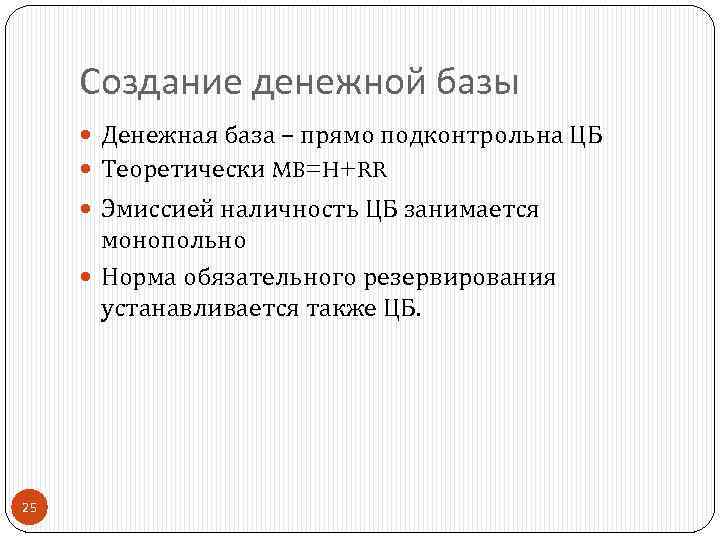 Создание денежной базы Денежная база – прямо подконтрольна ЦБ Теоретически MB=H+RR Эмиссией наличность ЦБ