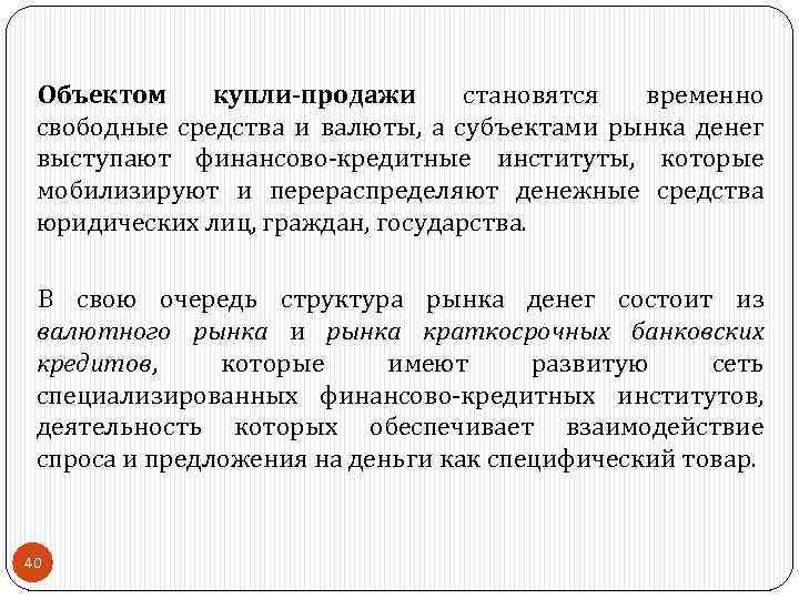 Объектом купли-продажи становятся временно свободные средства и валюты, а субъектами рынка денег выступают финансово