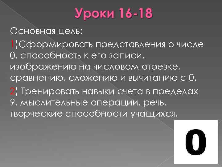Уроки 16 -18 Основная цель: 1)Сформировать представления о числе 0, способность к его записи,