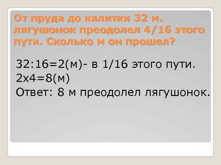 От пруда до калитки 32 м. лягушонок преодолел 4/16 этого пути. Сколько м он