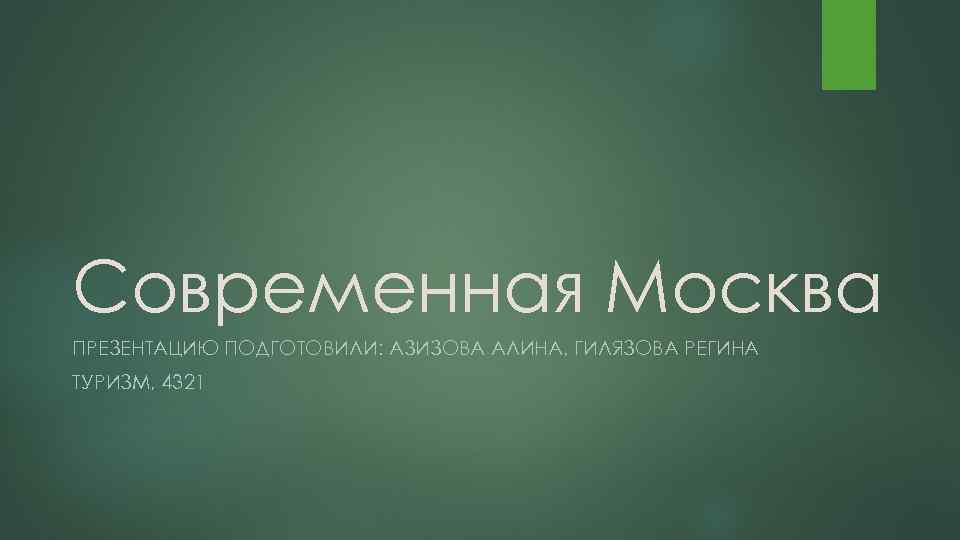 Современная Москва ПРЕЗЕНТАЦИЮ ПОДГОТОВИЛИ: АЗИЗОВА АЛИНА, ГИЛЯЗОВА РЕГИНА ТУРИЗМ, 4321 