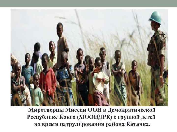  Миротворцы Миссии ООН в Демократической Республике Конго (МООНДРК) с группой детей во время