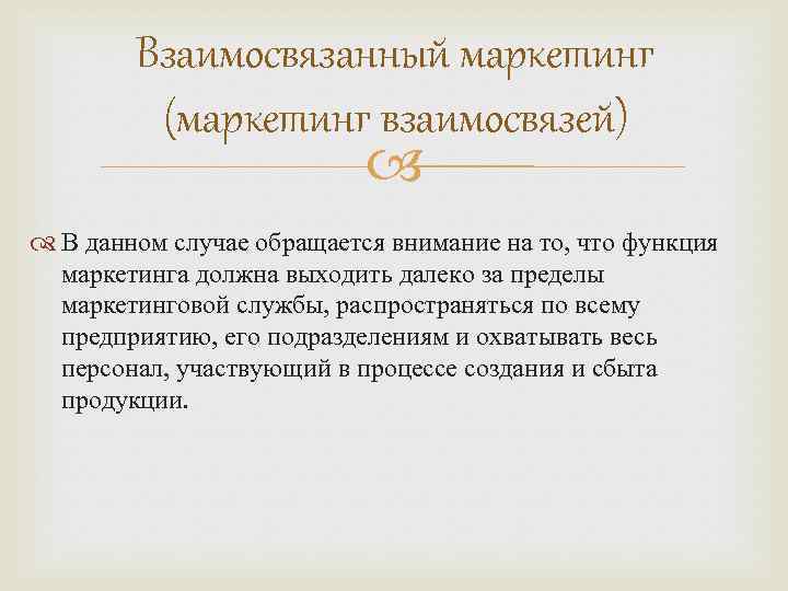 Взаимосвязанный маркетинг (маркетинг взаимосвязей) В данном случае обращается внимание на то, что функция маркетинга